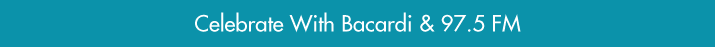 Celebrate with bacardi and 97.5 FM